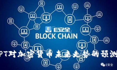 ChatGPT对加密货币未来走势的预测与分析