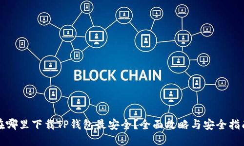 在哪里下载TP钱包最安全？全面攻略与安全指南