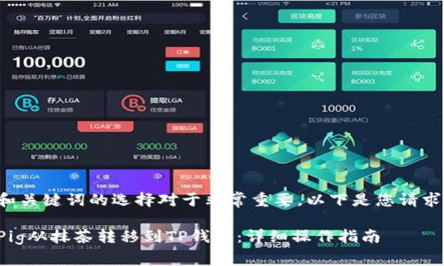的制作和关键词的选择对于非常重要。以下是您请求的内容：

如何将Pig从抹茶转移到TP钱包：详细操作指南