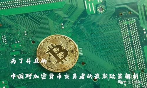 为了并且的

中国对加密货币交易者的最新政策解析