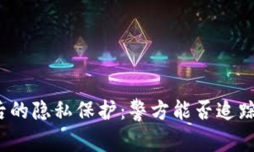 TP钱包背后的隐私保护：警方能否追踪用户身份？