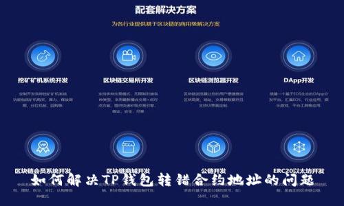 如何解决TP钱包转错合约地址的问题