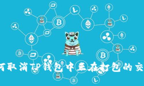 如何取消TP钱包中正在打包的交易？
